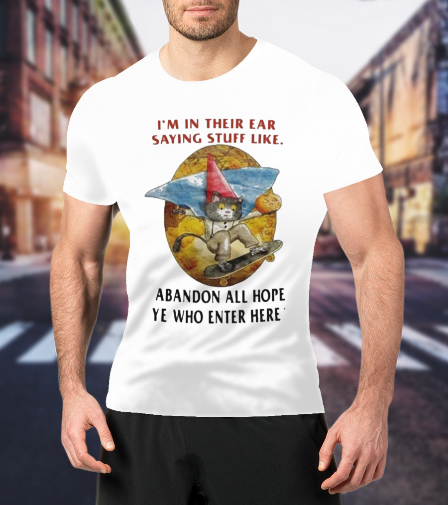 I’m In Their Ear Saying Stuff Like Abandon All Hope Ye Who Enter Here Cat On Skateboard With Pumpkin And Hat T-Shirt