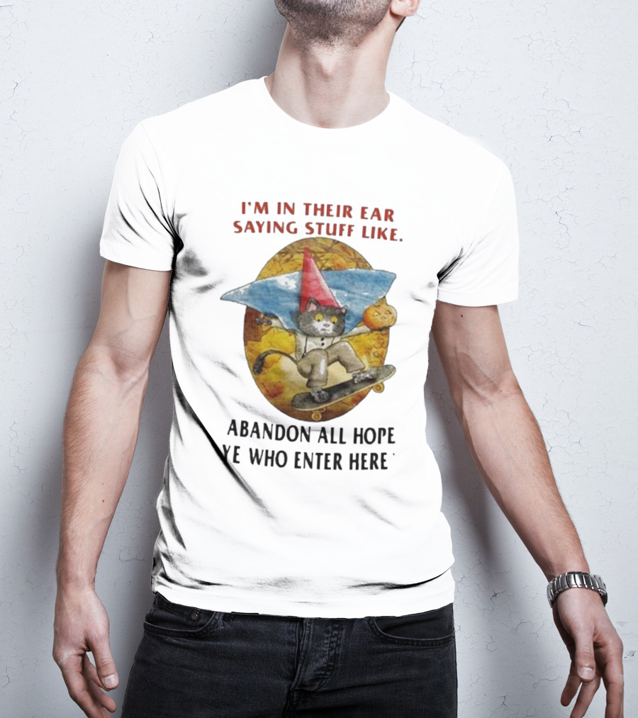 I’m In Their Ear Saying Stuff Like Abandon All Hope Ye Who Enter Here Cat On Skateboard With Pumpkin And Hat T-Shirt
