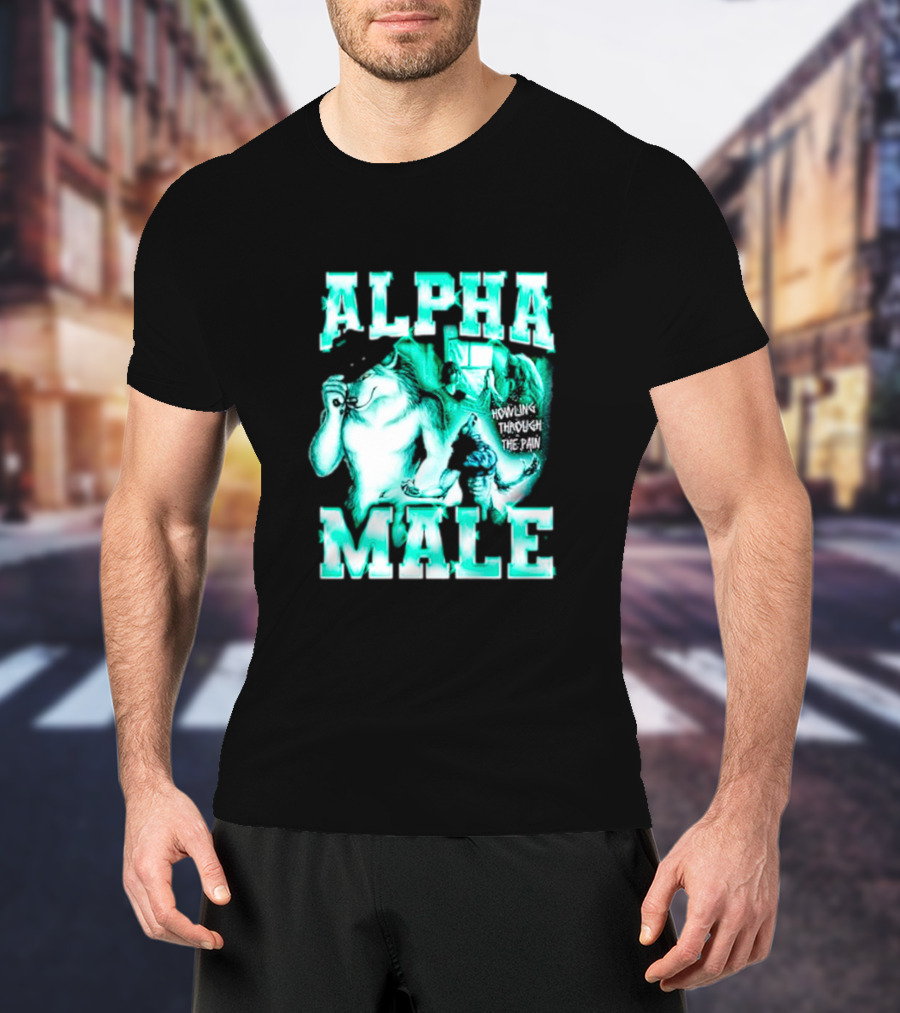 Alpha Male Howling Through The Pain Wild Inspirational Wolf T-Shirt
