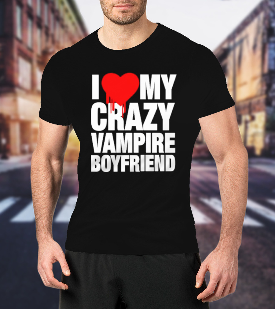 I Love My Crazy Vampire Boyfriend Dripping Heart T-Shirt