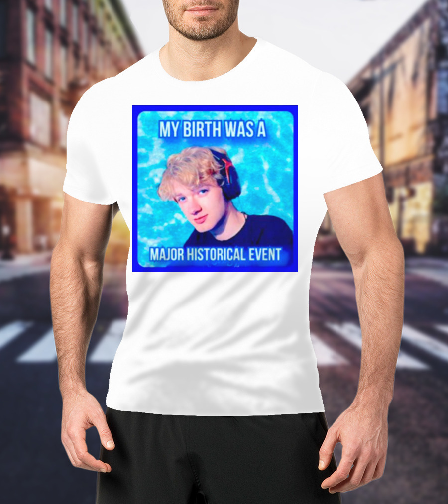 My Birth Was A Major Historical Event With Young Blond Headset Wearer T-Shirt