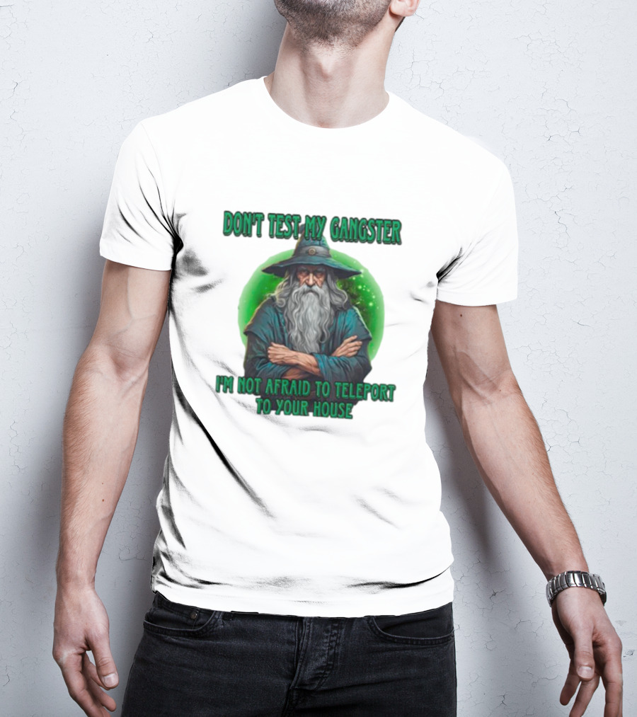 Don't Test My Gangster I'm Not Afraid To Teleport Wizard T-Shirt