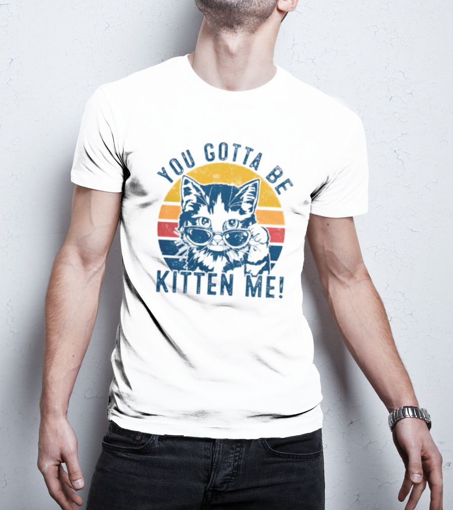 You Gotta Be Kitten Me Vintage Cat In Sunglasses T-Shirt