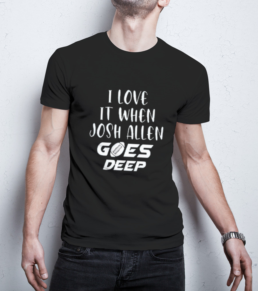 I Love It When Josh Allen Goes Deep Football T-Shirt