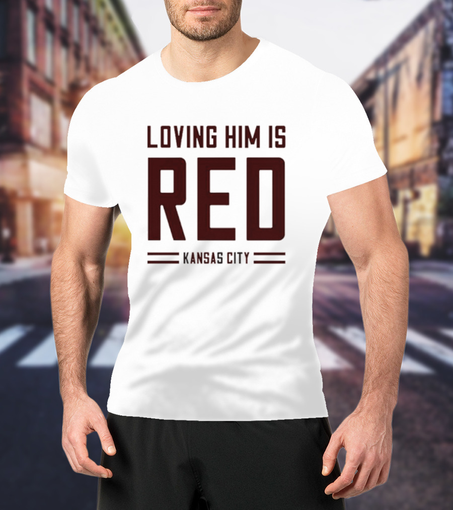 Loving Him Is Red Kansas City Chiefs Fan T-Shirt