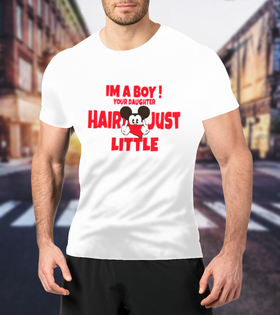 IM A BOY YOUR DAUGHTER HAIR JUST LITTLE Mickey Middle Finger T-Shirt