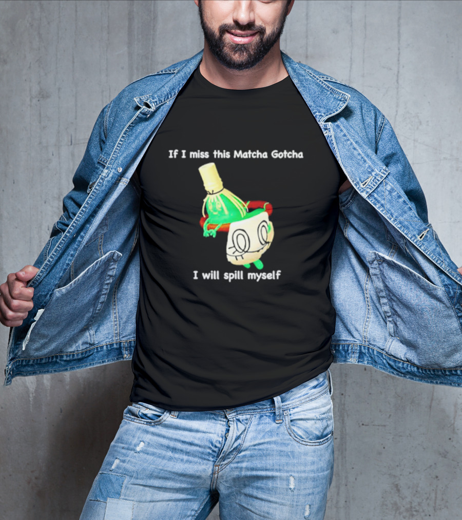 If I Miss This Matcha Gotcha I Will Spill Myself Cute Cup T-Shirt
