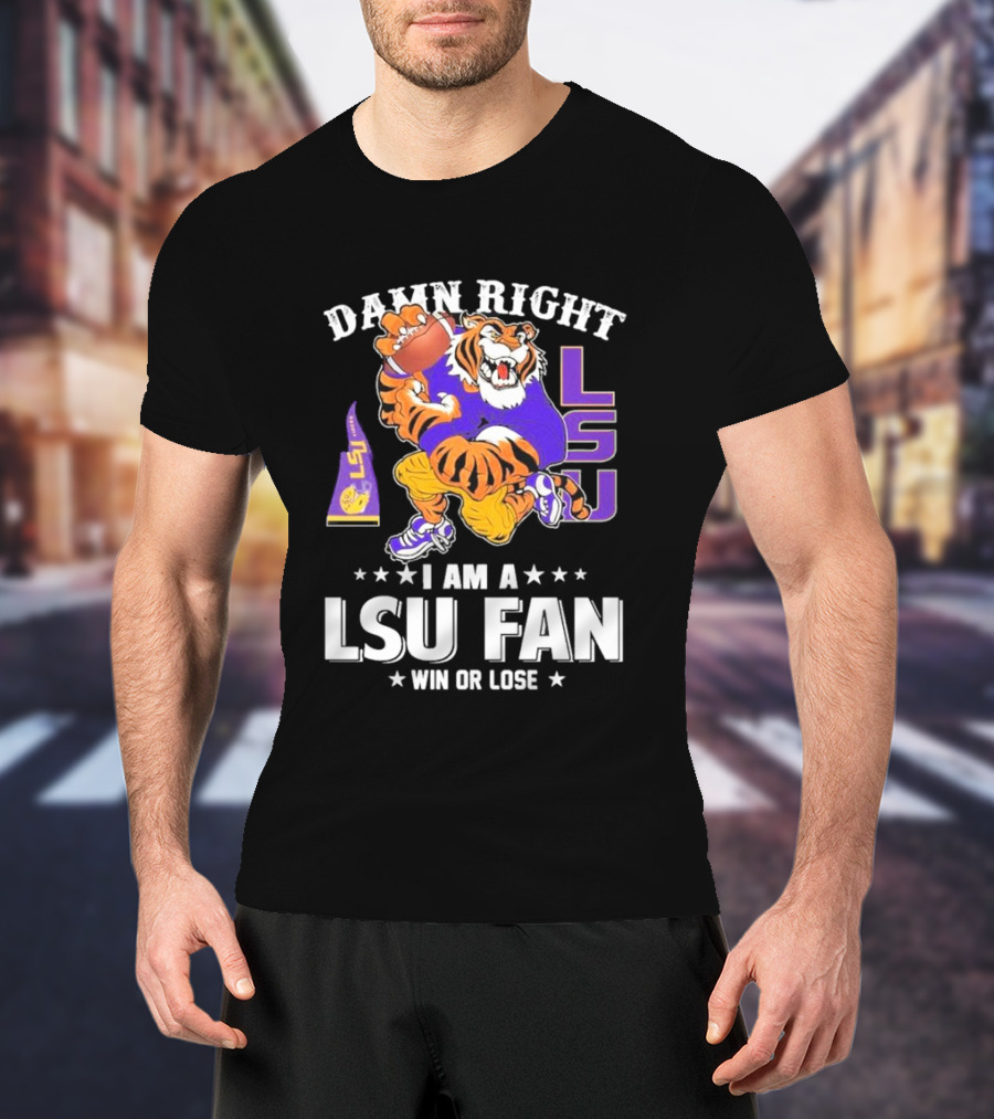 Damn Right I Am A LSU Fan Win Or Lose LSU Tiger Football T-Shirt