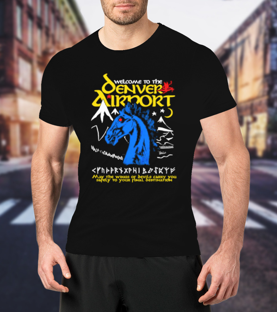 Welcome To The Denver Airport May The Wings Of Devils Carry You Safely To Your Final Destination T-Shirt
