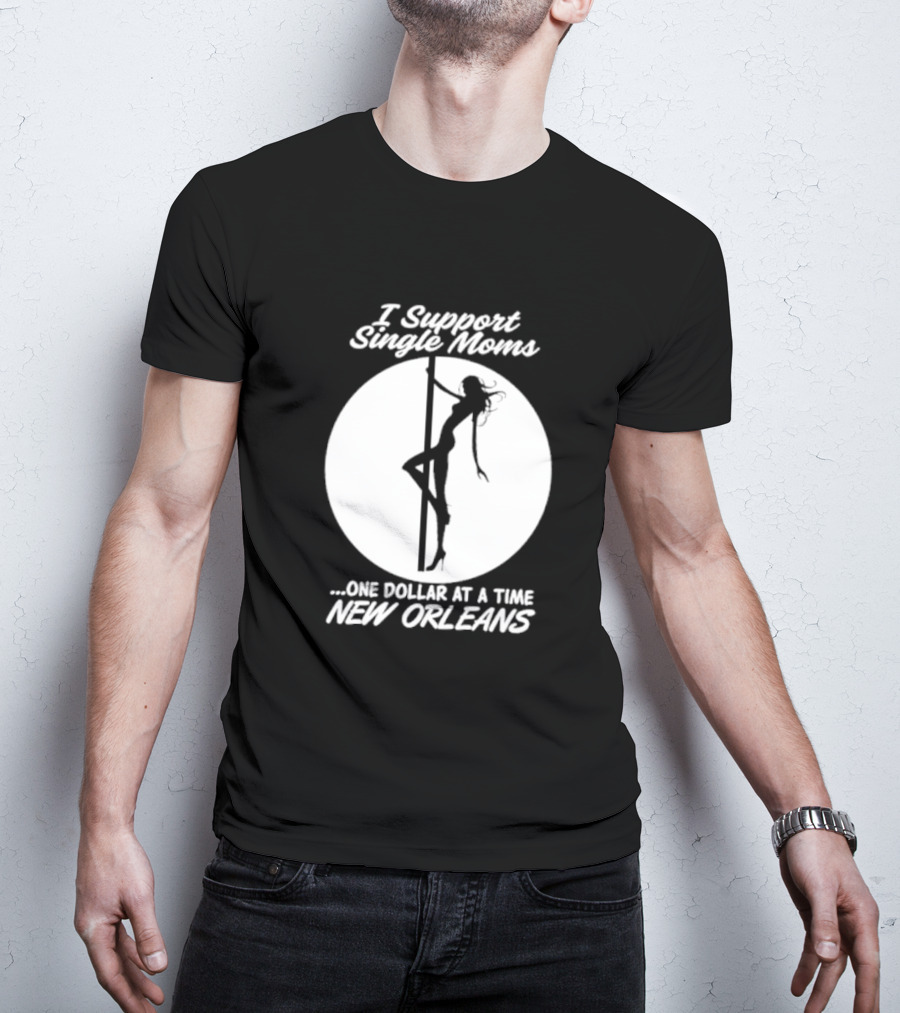 I Support Single Moms One Dollar At A Time New Orleans Iconic T-Shirt