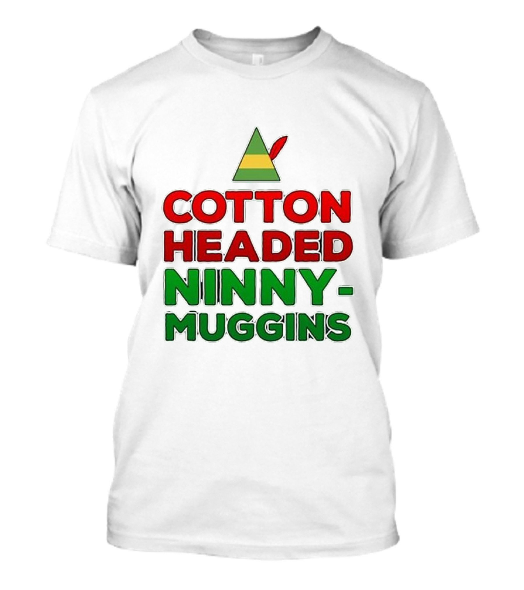 Cotton Headed Ninny-Muggins Christmas Elf Hat T-Shirt