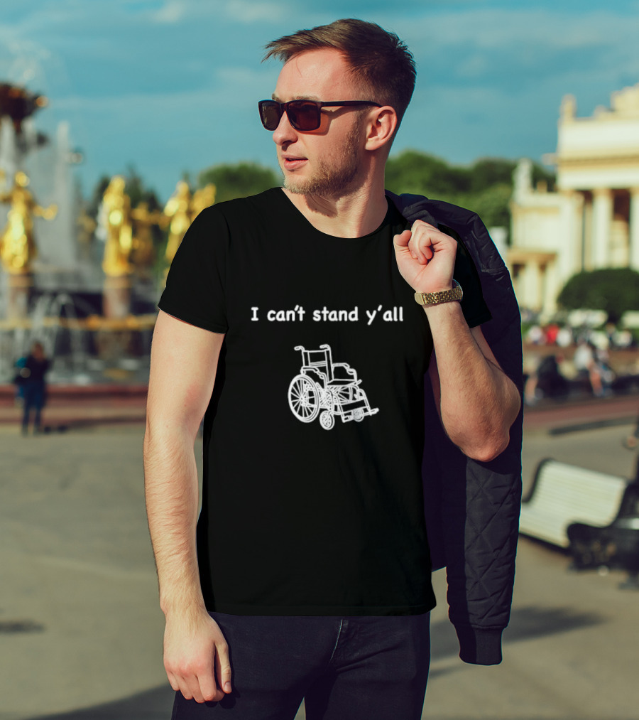 I Can't Stand Y'all Wheelchair Humor T-Shirt