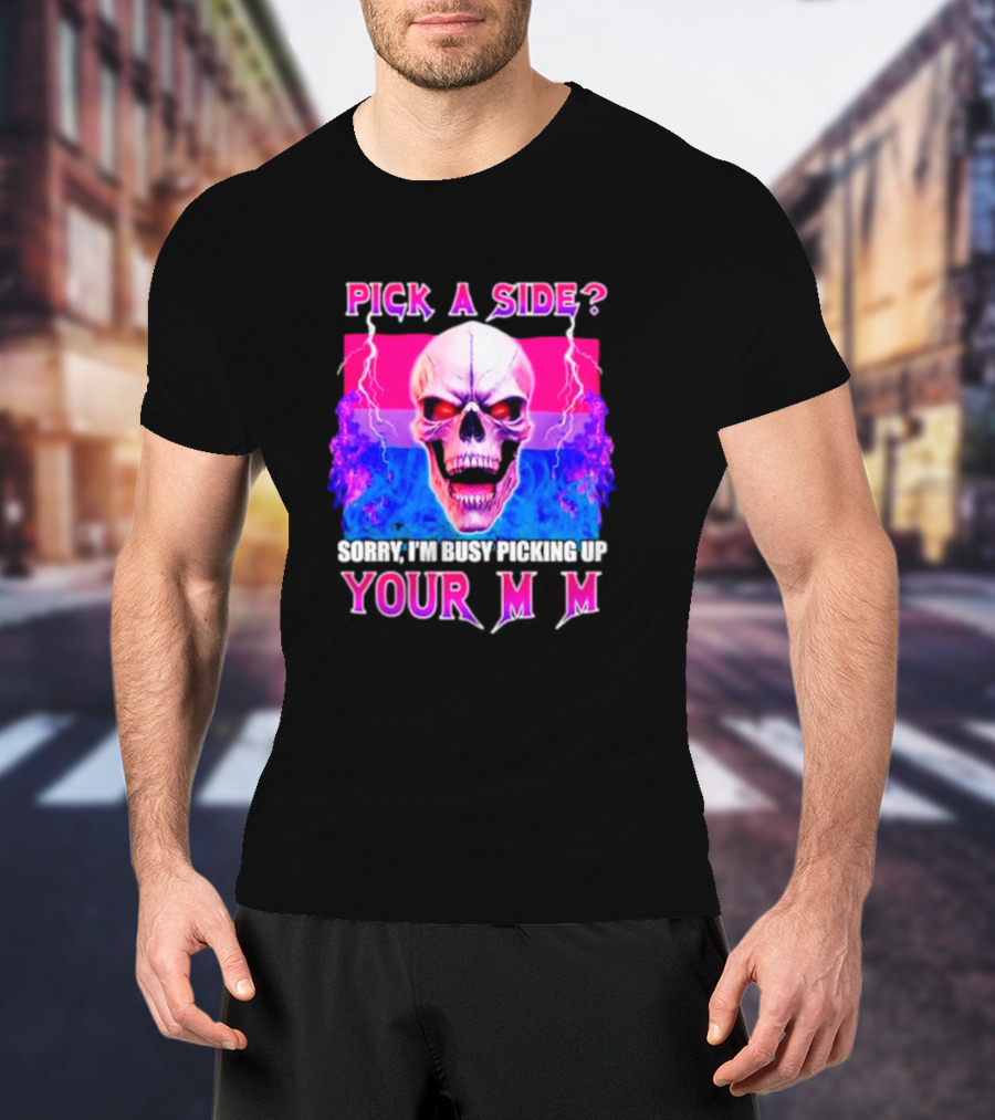 Pick A Side Skull Sorry I'm Busy Picking Up Your Mom T-Shirt