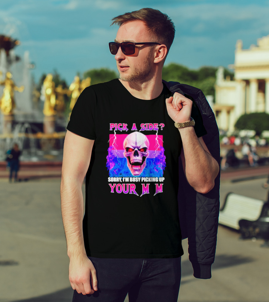 Pick A Side Skull Sorry I'm Busy Picking Up Your Mom T-Shirt