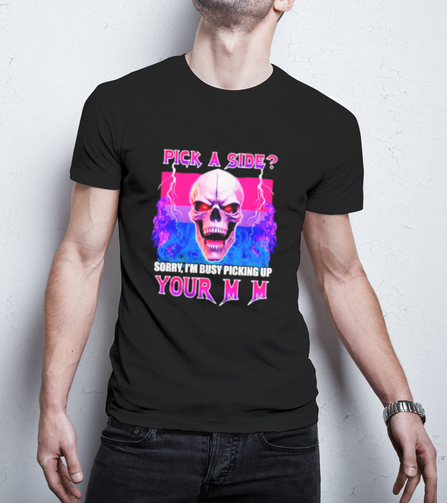 Pick A Side Skull Sorry I'm Busy Picking Up Your Mom T-Shirt