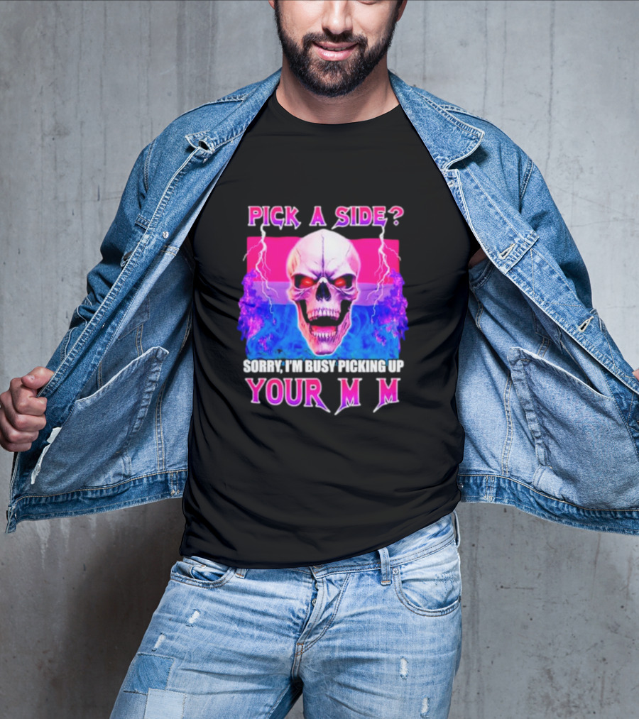 Pick A Side Skull Sorry I'm Busy Picking Up Your Mom T-Shirt