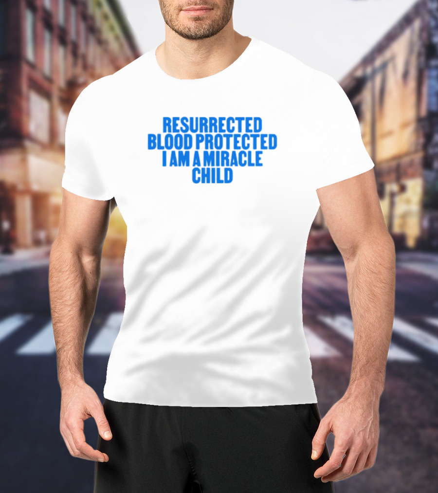 Resurrected Blood Protected Miracle Child Declaration T-Shirt