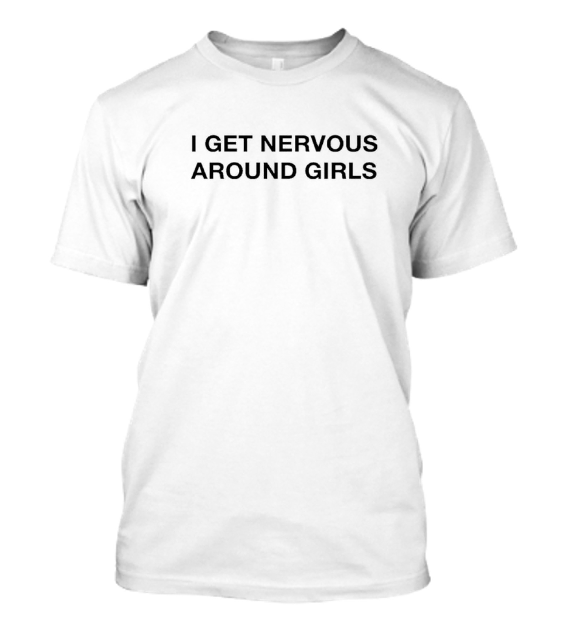 I Get Nervous Around Girls T-Shirt