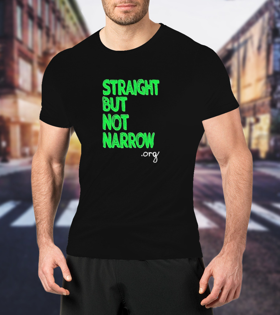 Straight But Not Narrow Org Empowerment Message T-Shirt