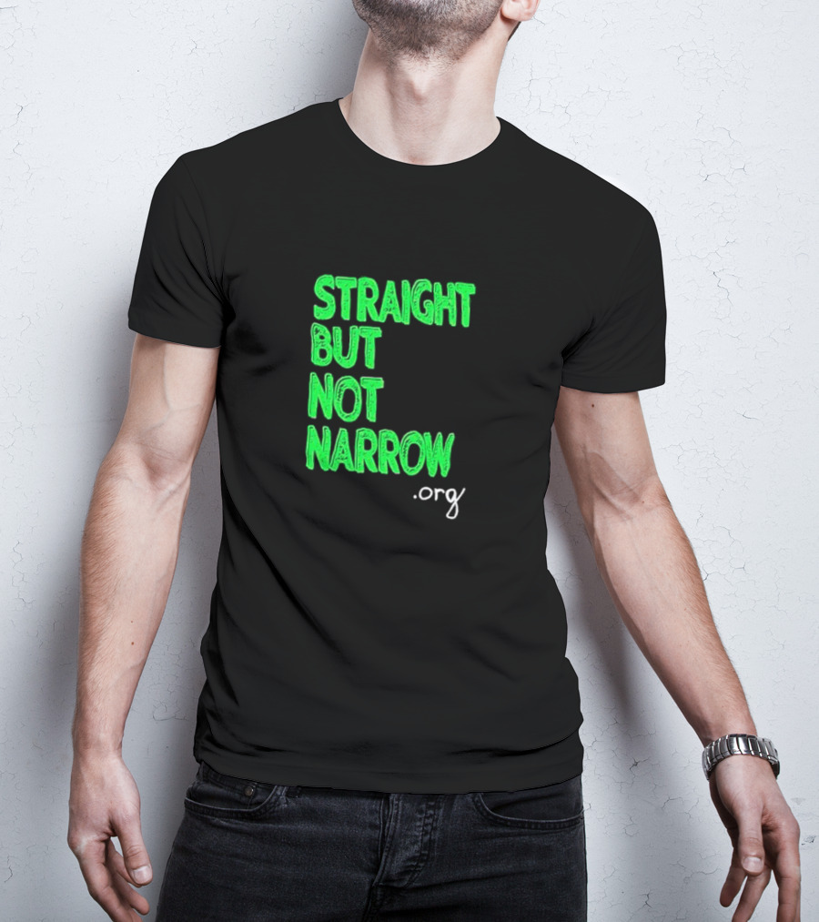 Straight But Not Narrow Org Empowerment Message T-Shirt