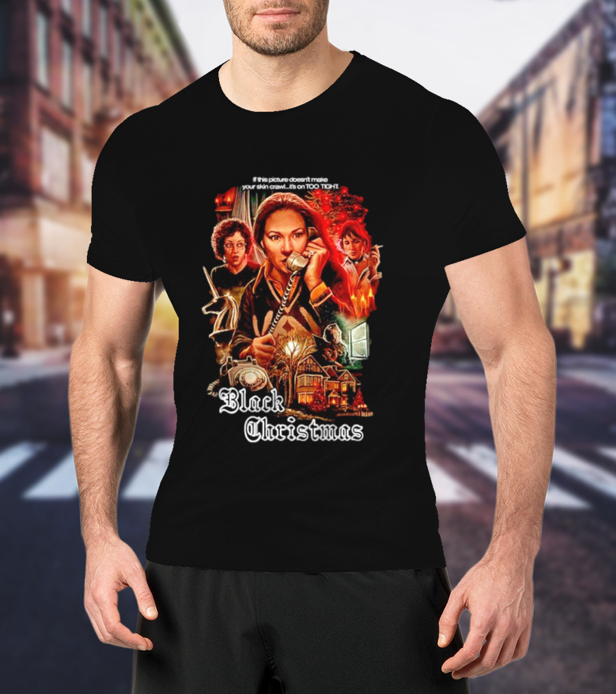Black Christmas If This Picture Doesn't Make Your Skin Crawl It's On Too Tight T-Shirt