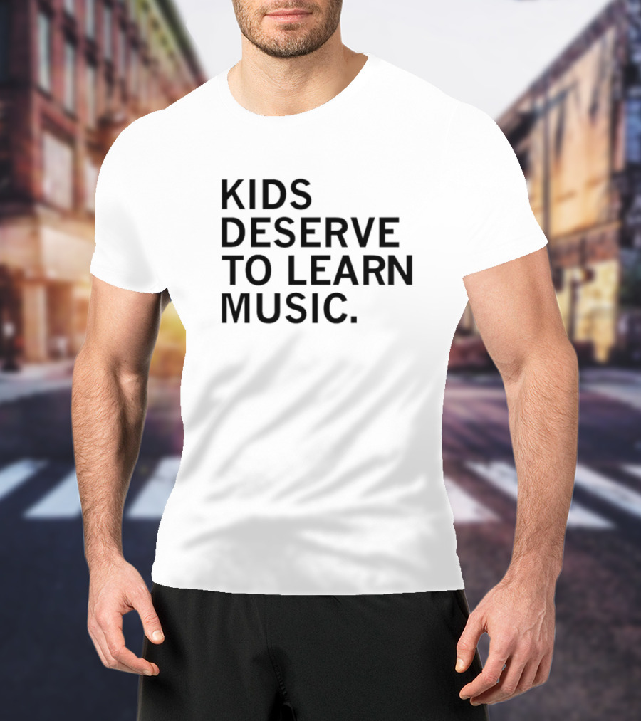 Kids Deserve To Learn Music T-Shirt