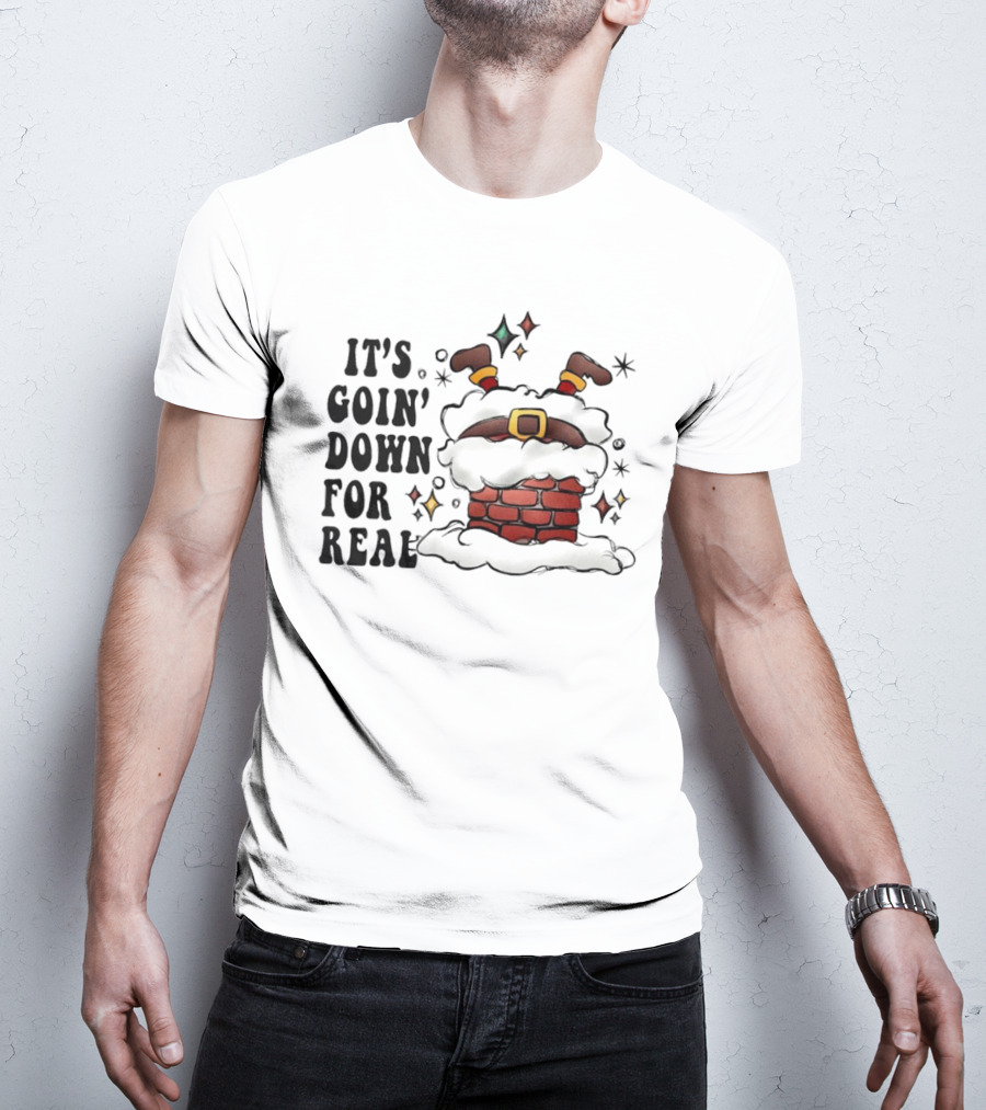 It's Goin' Down For Real Funny Santa Christmas In Chimney T-Shirt