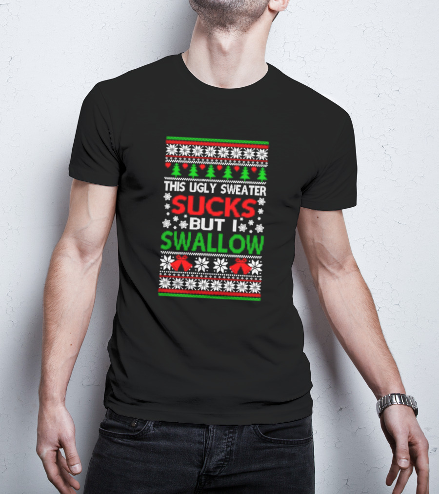 This Ugly Sweater Sucks But I Swallow T-Shirt