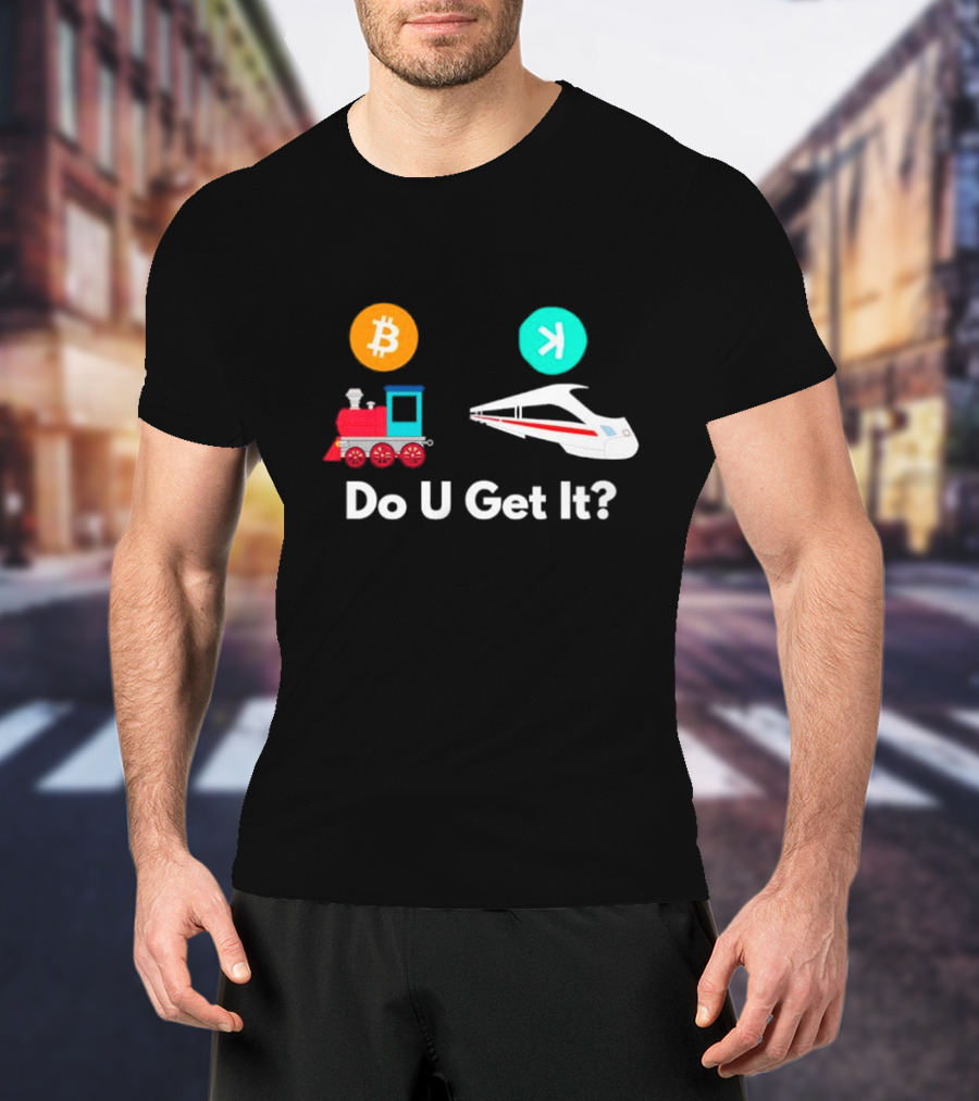 Do U Get It Bitcoin Vs High-Speed Train Comparison T-Shirt