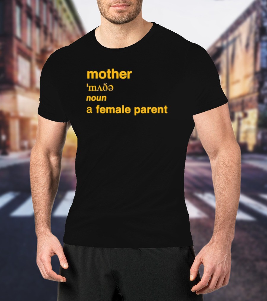 Mother Definition 'mʌðə' Noun A Female Parent T-Shirt