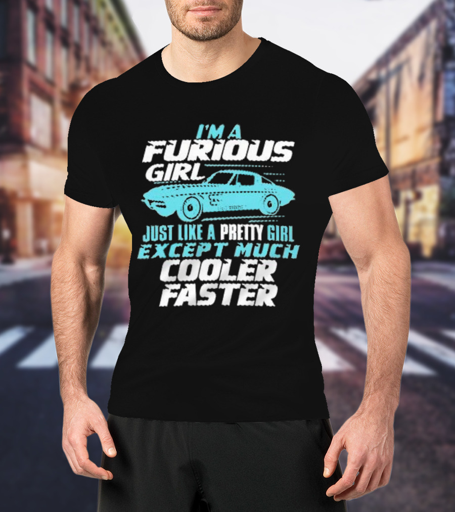 I Am A Furious Girl Just Like A Pretty Girl Except Much Cooler Faster T-Shirt