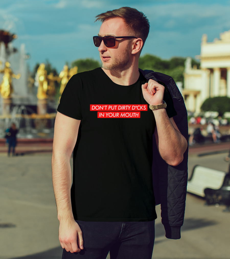 DON'T PUT DIRTY D*CKS IN YOUR MOUTH T-Shirt