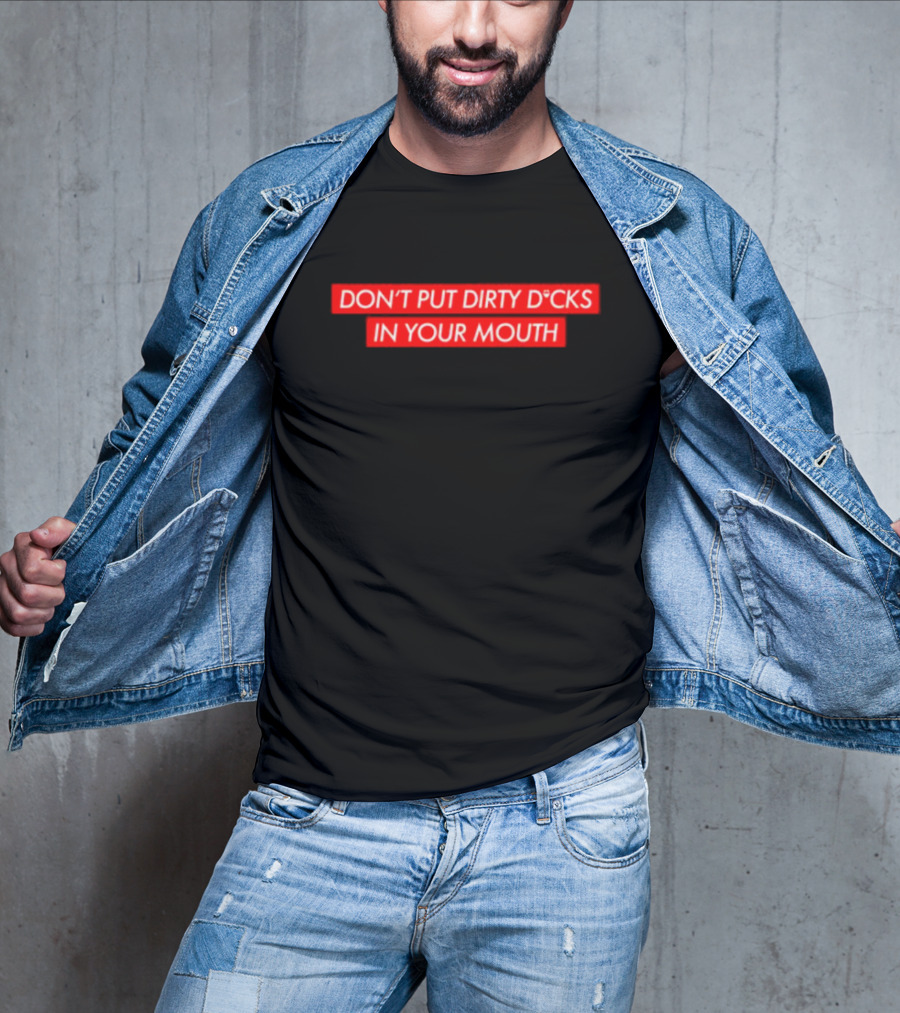 DON'T PUT DIRTY D*CKS IN YOUR MOUTH T-Shirt