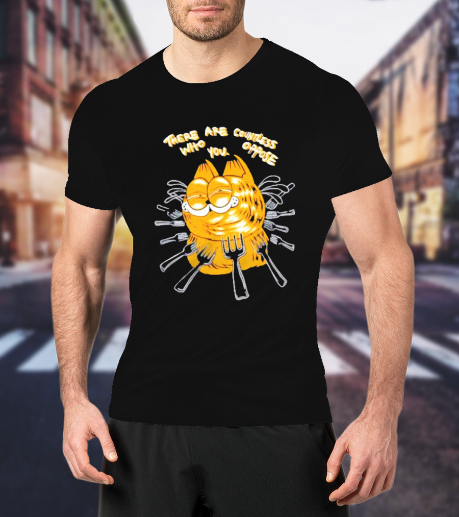 Garfield Surrounded By Forks With Text There Are Countless Who Oppose You T-Shirt