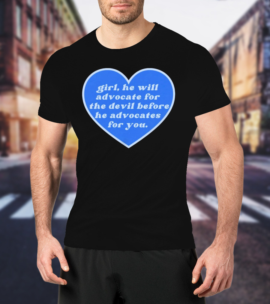 Girl He Will Advocate For The Devil Before He Advocates For You Blue Heart T-Shirt