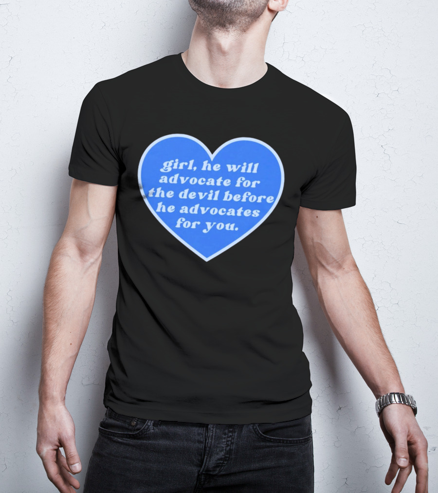 Girl He Will Advocate For The Devil Before He Advocates For You Blue Heart T-Shirt