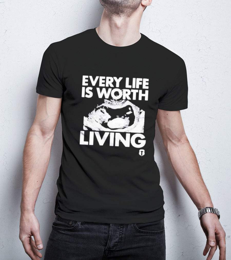 Every Life Is Worth Living Ultrasound Image T-Shirt
