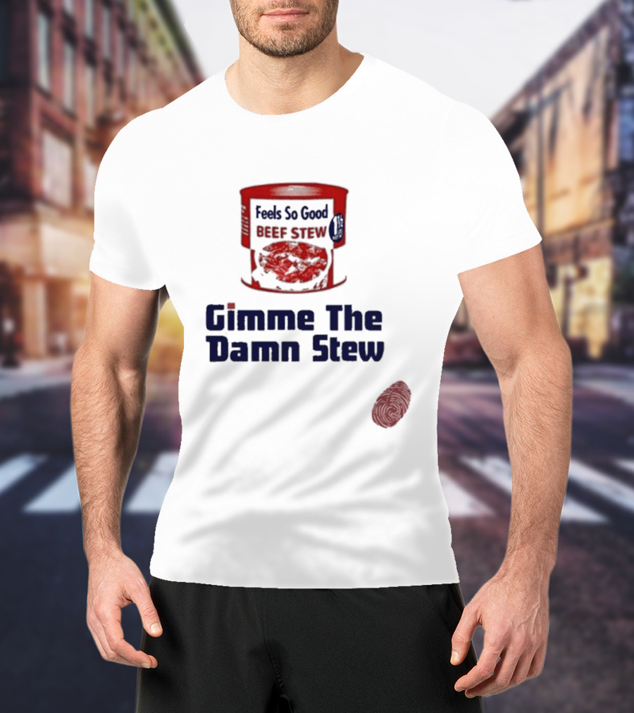 Feels So Good Beef Stew Gimme The Damn Stew T-Shirt