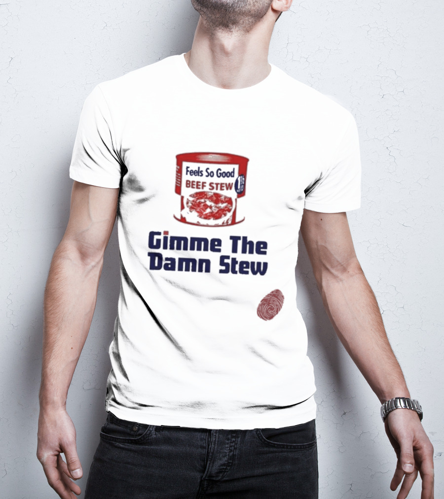 Feels So Good Beef Stew Gimme The Damn Stew T-Shirt