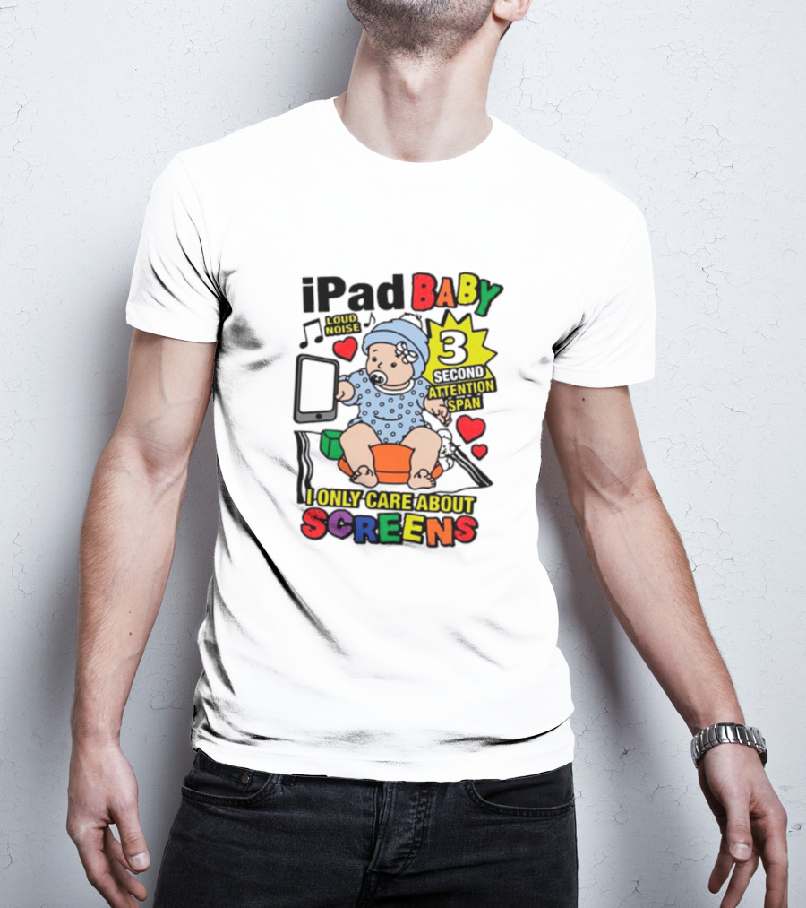 IPad Baby Loud Noise 3 Second Attention Span I Only Care About Screens T-Shirt