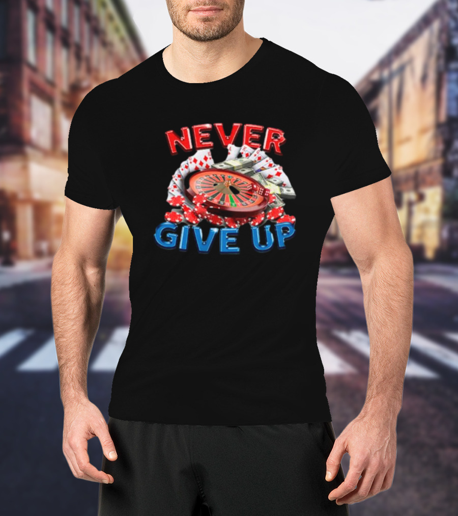 NEVER GIVE UP Roulette Cards And Chips T-Shirt