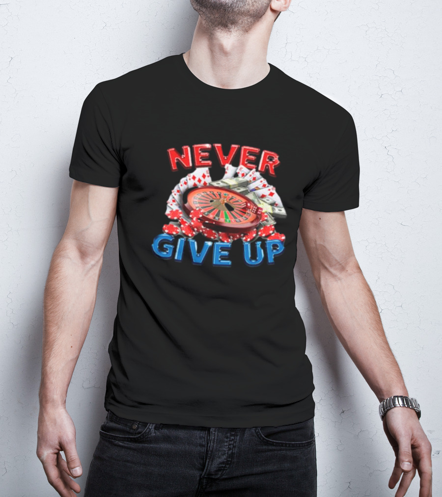 NEVER GIVE UP Roulette Cards And Chips T-Shirt