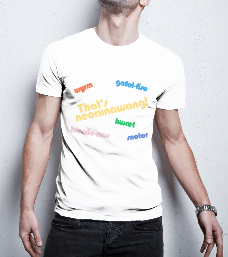 That's Neorxnawang Wyrm Gafol Fisc Hwæt Hreaðe Mus Snotor T-Shirt