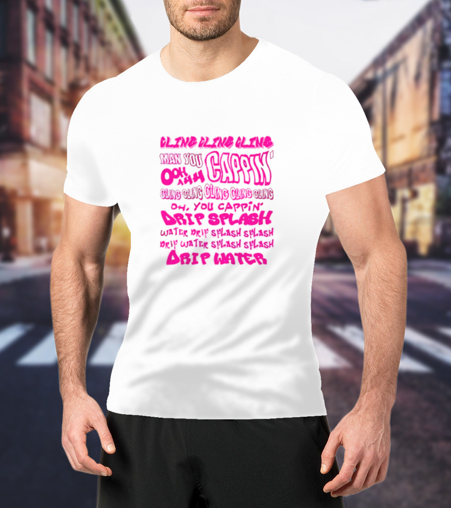 CLING CAP’IN OOH AHH DRIP SPLASH WATER SPLASH DRIP WATER SPLASH SPLASH DRIP WATER T-Shirt