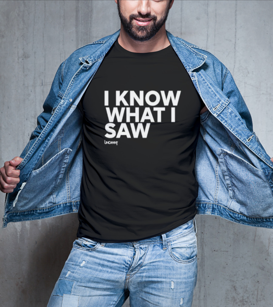 I Know What I Saw Uncanny T-Shirt
