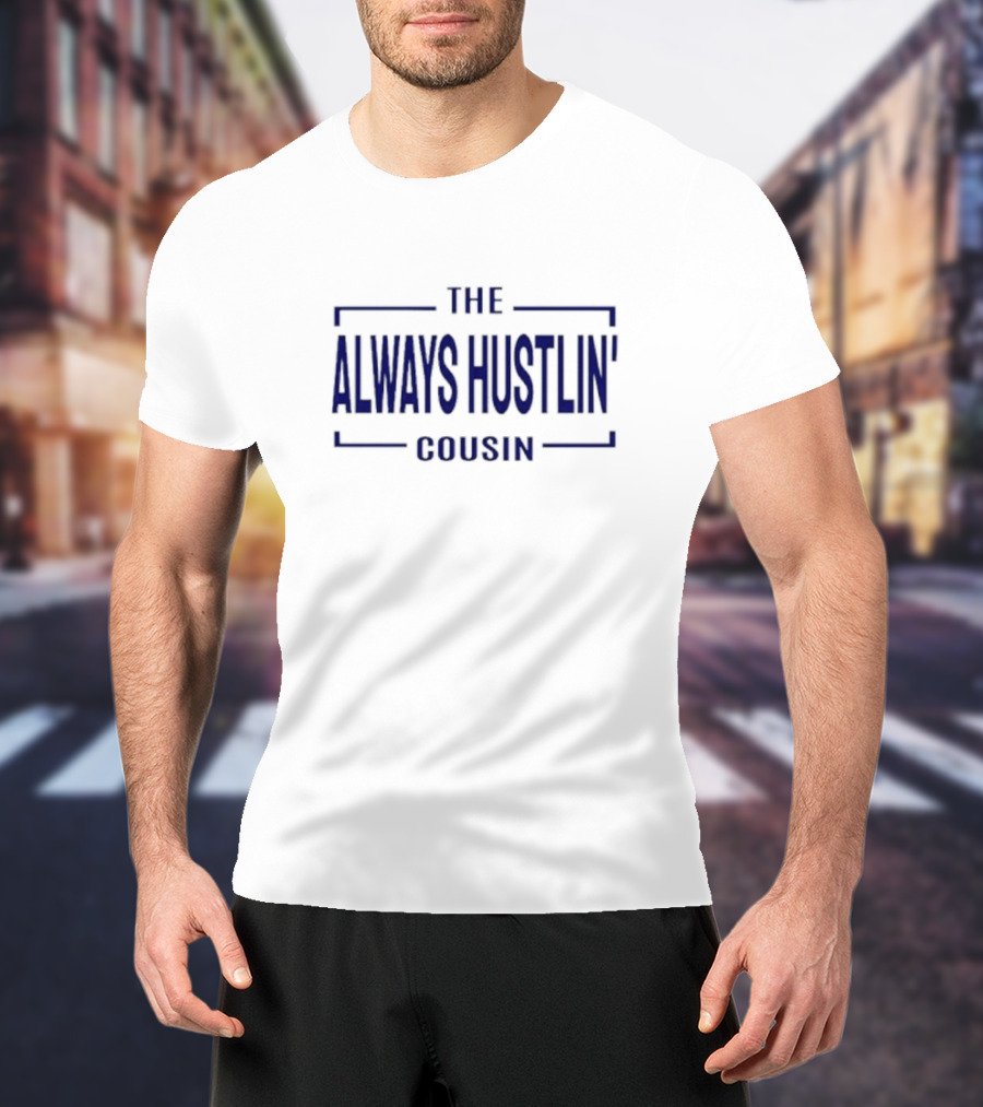 THE ALWAYS HUSTLIN COUSIN T-Shirt