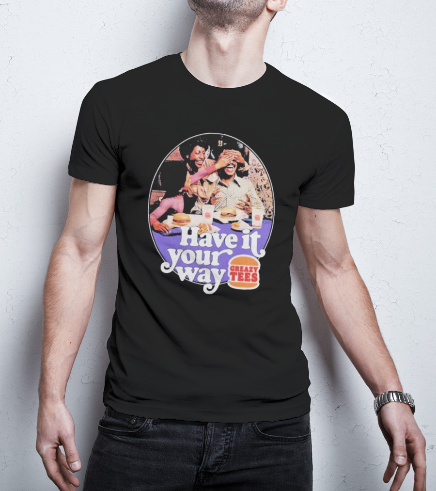 Have It Your Way Greazy Tees Burger Fun T-Shirt