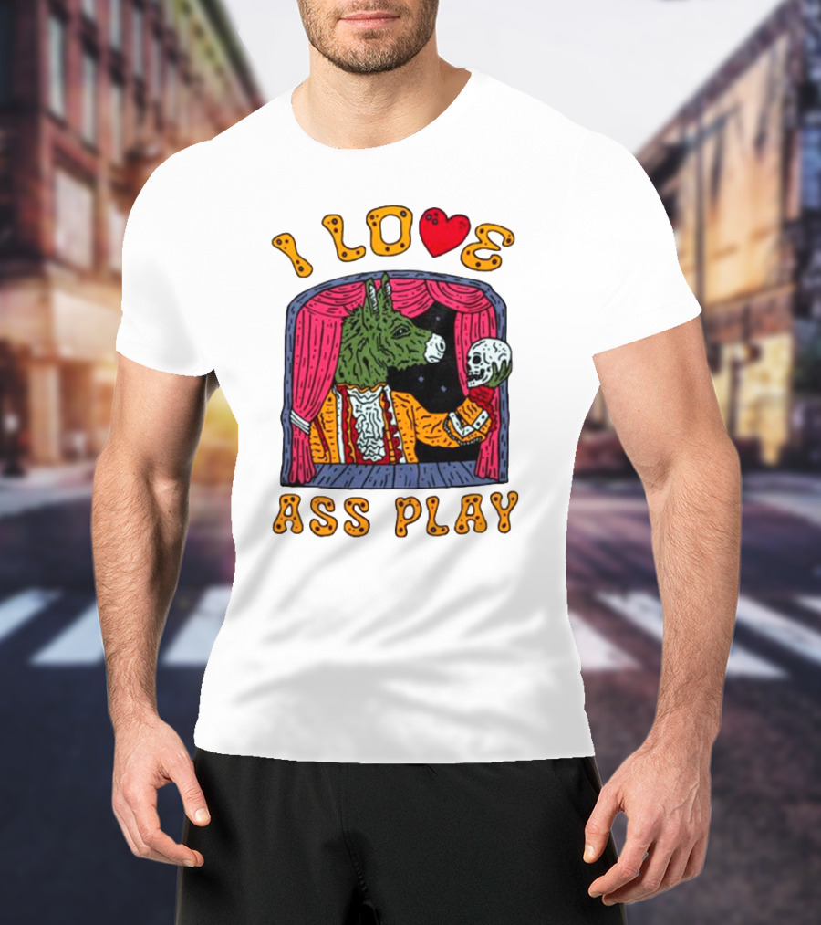 I Love Ass Play Donkey Theater Scene With Skull T-Shirt