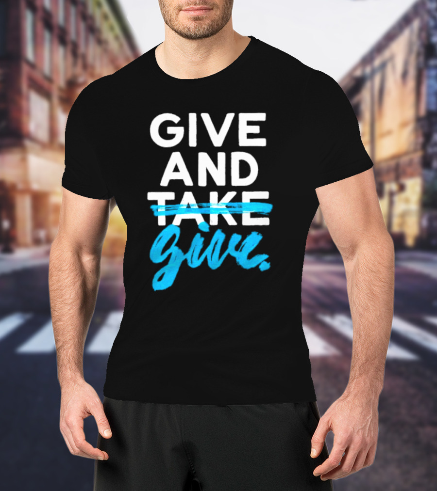 GIVE AND GIVE Text With TAKE Crossed Out T-Shirt