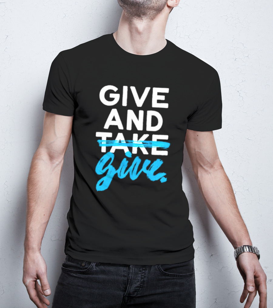 GIVE AND GIVE Text With TAKE Crossed Out T-Shirt